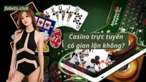 Casino trự tuyến có lừa đảo? Fabet giải đáp thắc mắc